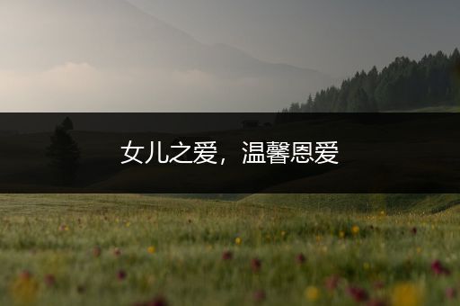 女儿之爱，温馨恩爱
