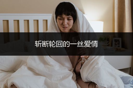 斩断轮回的一丝爱情