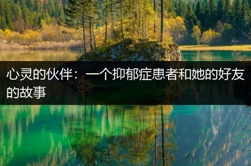 心灵的伙伴：一个抑郁症患者和她的好友的故事