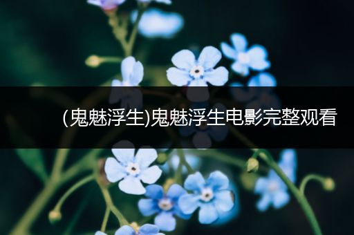 （鬼魅浮生)鬼魅浮生电影完整观看