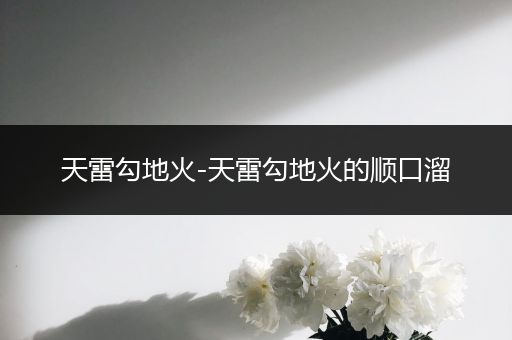 天雷勾地火-天雷勾地火的顺口溜