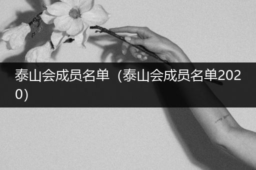 泰山会成员名单（泰山会成员名单2020）