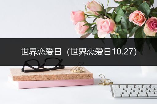 世界恋爱日（世界恋爱日10.27）