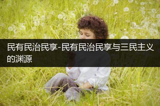 民有民治民享-民有民治民享与三民主义的渊源