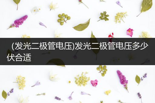 （发光二极管电压)发光二极管电压多少伏合适