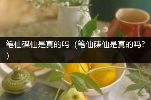 笔仙碟仙是真的吗（笔仙碟仙是真的吗?）-比翼知识网
