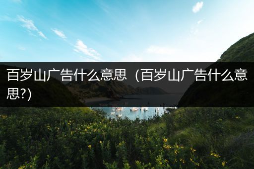 百岁山广告什么意思（百岁山广告什么意思?）