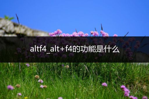 altf4_alt+f4的功能是什么