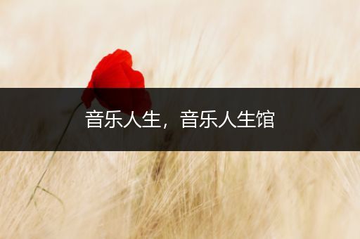 音乐人生，音乐人生馆