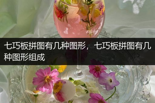 七巧板拼图有几种图形，七巧板拼图有几种图形组成