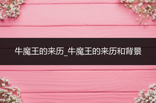 牛魔王的来历_牛魔王的来历和背景