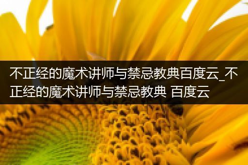 不正经的魔术讲师与禁忌教典百度云_不正经的魔术讲师与禁忌教典 百度云