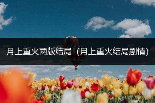 月上重火两版结局（月上重火结局剧情）