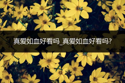 真爱如血好看吗_真爱如血好看吗?