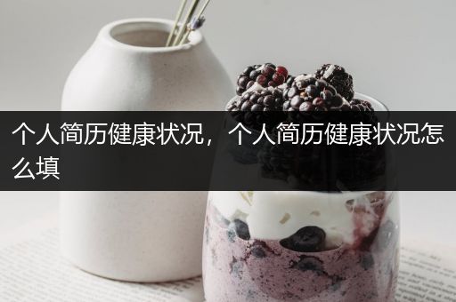 个人简历健康状况，个人简历健康状况怎么填