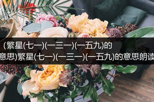 （繁星(七一)(一三一)(一五九)的意思)繁星(七一)(一三一)(一五九)的意思朗读