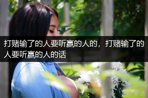 打赌输了的人要听赢的人的，打赌输了的人要听赢的人的话