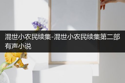 混世小农民续集-混世小农民续集第二部有声小说