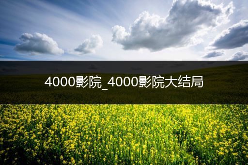 4000影院_4000影院大结局