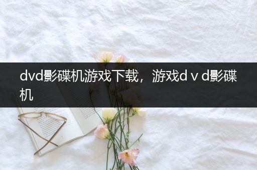 dvd影碟机游戏下载，游戏dⅴd影碟机