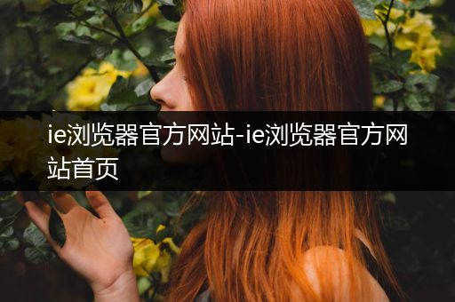 ie浏览器官方网站-ie浏览器官方网站首页