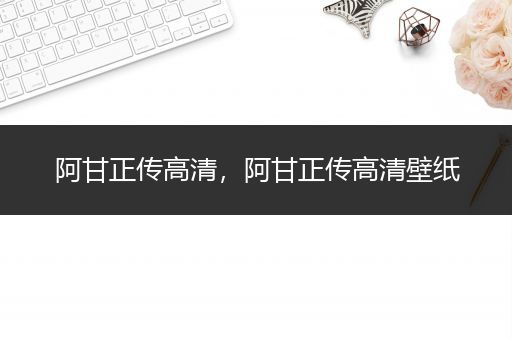 阿甘正传高清，阿甘正传高清壁纸