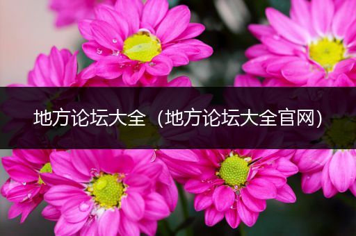 地方论坛大全（地方论坛大全官网）