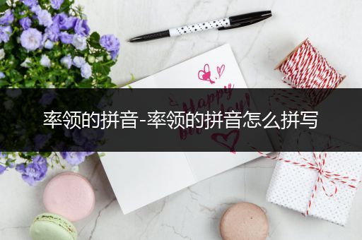 率领的拼音-率领的拼音怎么拼写