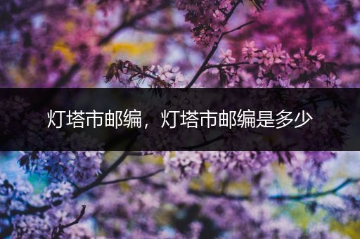 灯塔市邮编，灯塔市邮编是多少