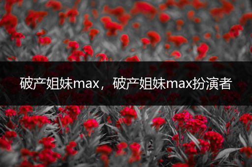 破产姐妹max，破产姐妹max扮演者