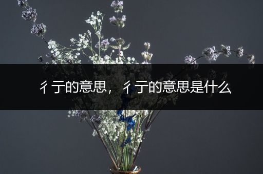 彳亍的意思，彳亍的意思是什么