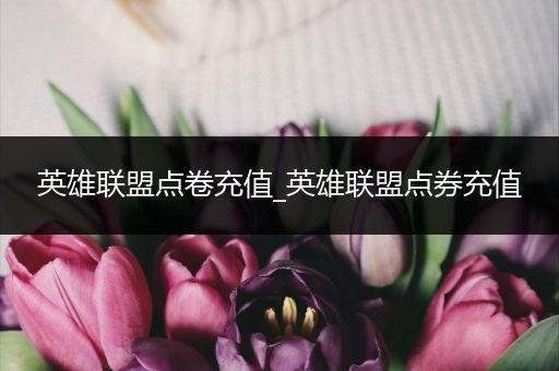 英雄联盟点卷充值_英雄联盟点券充值