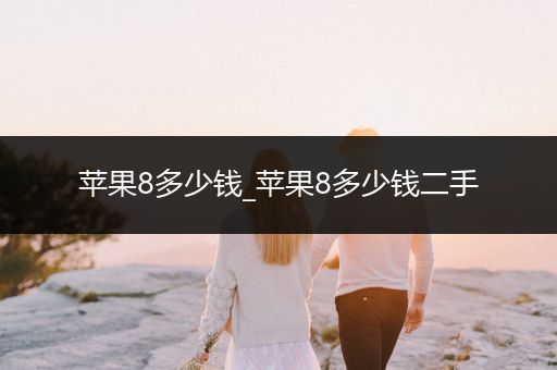 苹果8多少钱_苹果8多少钱二手