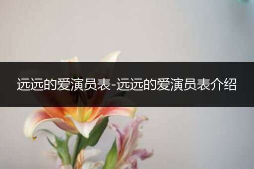 远远的爱演员表-远远的爱演员表介绍