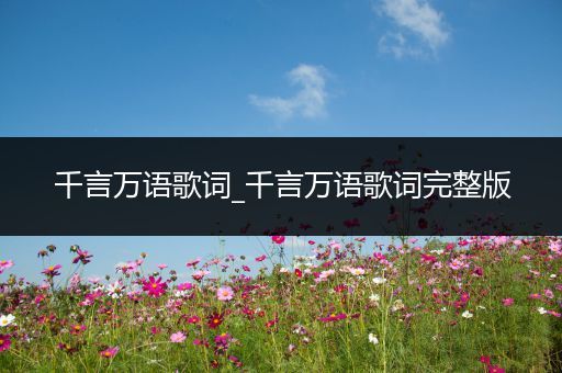 千言万语歌词_千言万语歌词完整版