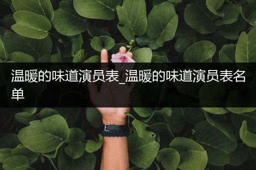 温暖的味道演员表_温暖的味道演员表名单