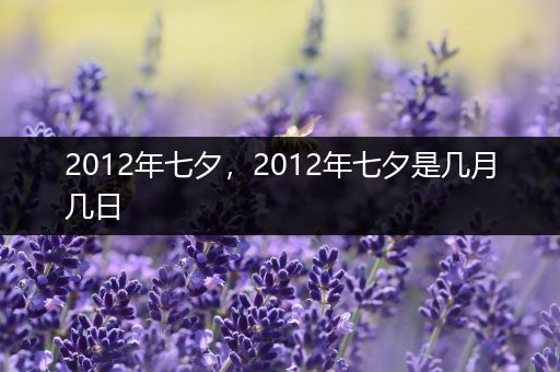 2012年七夕，2012年七夕是几月几日