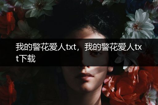 我的警花爱人txt,我的警花爱人txt下载