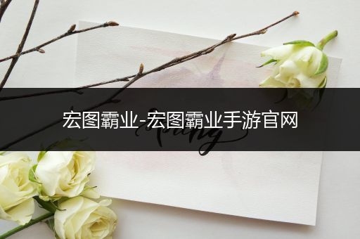 宏图霸业-宏图霸业手游官网