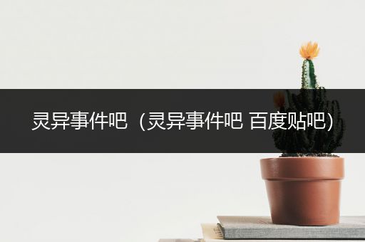 灵异事件吧(灵异事件吧 百度贴吧)