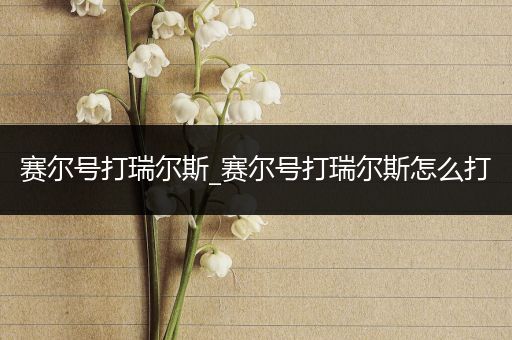 赛尔号打瑞尔斯_赛尔号打瑞尔斯怎么打