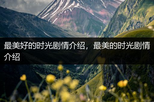 最美好的时光剧情介绍,最美的时光剧情介绍