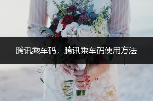 腾讯乘车码,腾讯乘车码使用方法