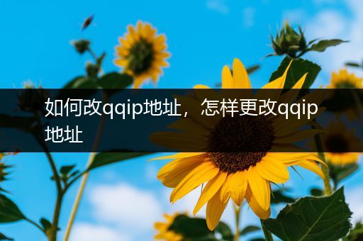 如何改qqip地址,怎样更改qqip地址