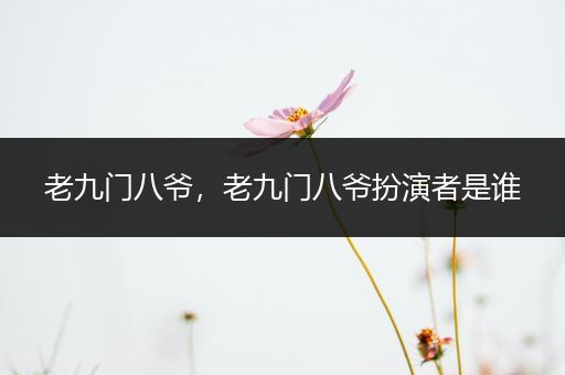 老九门八爷,老九门八爷扮演者是谁