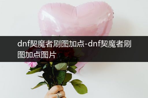 dnf契魔者刷图加点-dnf契魔者刷图加点图片