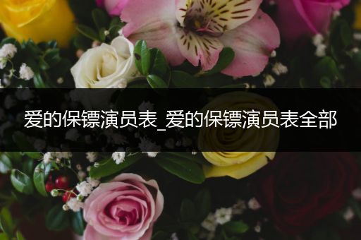 爱的保镖演员表_爱的保镖演员表全部
