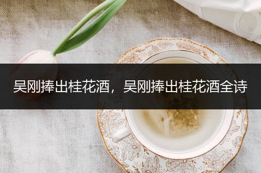 吴刚捧出桂花酒，吴刚捧出桂花酒全诗