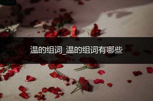 温的组词_温的组词有哪些