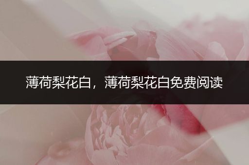 薄荷梨花白,薄荷梨花白免费阅读